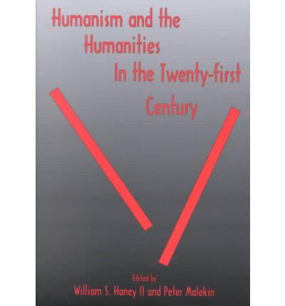 Humanism and the Humanities in the Twenty-First Century