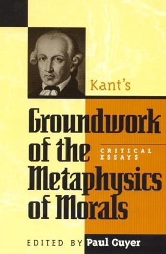 Kant's Groundwork of the Metaphysics of Morals: Critical Essays