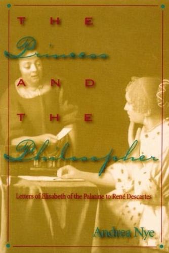 The Princess and the Philosopher: Letters of Elisabeth of the Palatine to RenZ Descartes