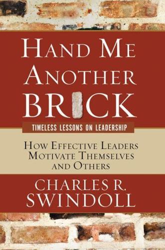 Hand Me Another Brick: Timeless Lessons on Leadership: How Effective Leaders Motivate Themselves and Others