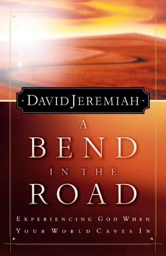 A Bend in the Road: Finding God When Your World Caves In