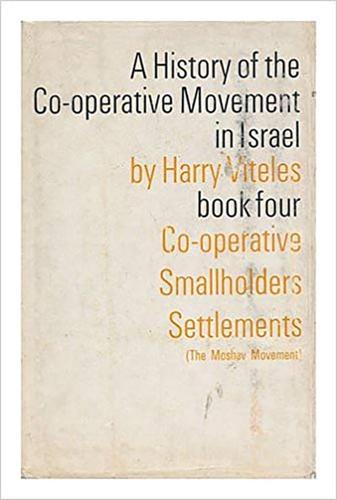 A History of the Co-Operatives Movement in Israel Book 4 Co-Operative Smallholders Settlements (The Moshav Movement