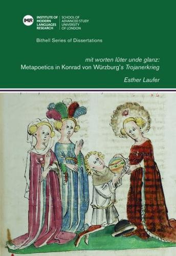 'Mit Worten Lûter Unde Glanz': Metapoetics in Konrad Von Würzburg's 'Trojanerkrieg'