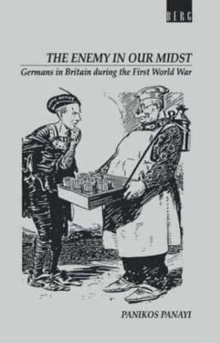 Enemy in Our Midst: Germans in Britain During the First World War