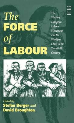 The Force of Labour: The Western European Labour Movement and the European Working Class in the Twentieth Century