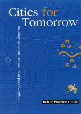 Cities for Tomorrow: Integrating Land Use, Transport and the Environment Better Practice Guide (Part of 'Cities for Tomorrow' Set (Ref Cities Set)