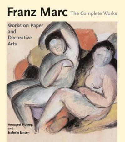 Franz Marc Vol. 2 Watercolours, Works on Paper, Sculpture and Decorative Arts