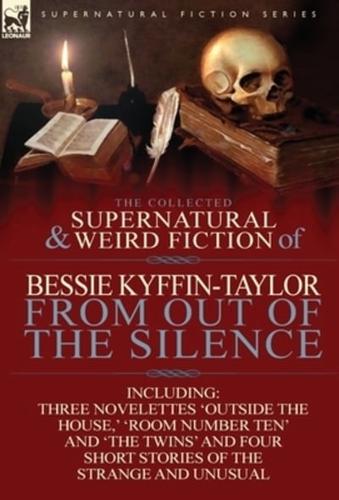The Collected Supernatural and Weird Fiction of Bessie Kyffin-Taylor-From Out of the Silence-Three Novelettes 'Outside the House, ' 'Room Number Ten'