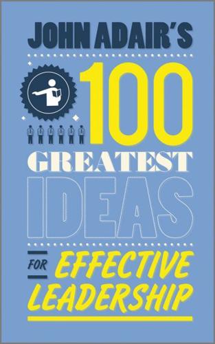 John Adair's 100 Greatest Ideas for Effective Leadership