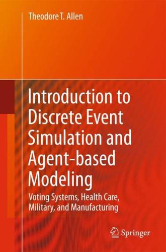 Introduction to Discrete Event Simulation and Agent-based Modeling : Voting Systems, Health Care, Military, and Manufacturing