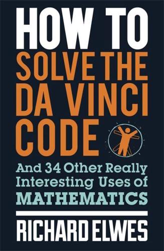 How to Solve the Da Vinci Code and 34 Other Really Interesting Uses of Mathematics