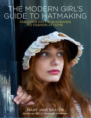 The Modern Girl's Guide to Hatmaking
