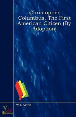 Christopher Columbus. The First American Citizen (By Adoption)