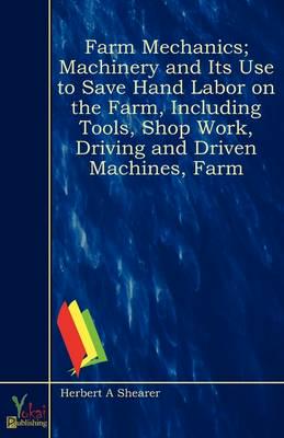 Farm Mechanics; Machinery and Its Use to Save Hand Labor on the Farm, Inclu