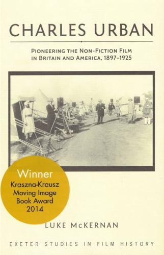 Charles Urban: Pioneering the Non-Fiction Film in Britain and America, 1897-1925