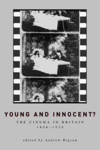 Young and Innocent? Young and Innocent? Young and Innocent?: The Cinema in Britain, 1896-1930 the Cinema in Britain, 1896-1930 the Cinema in Britain, 1896-1930