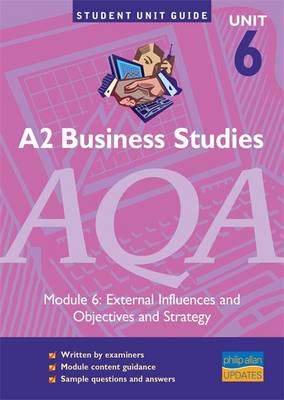 A2 Business Studies, Unit 6, AQA. Module 6 External Influences and Objectives and Strategy