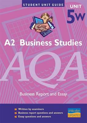 A2 Business Studies, Unit 5W, AQA. Business Report and Essay