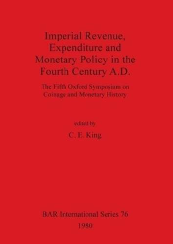 Imperial Revenue, Expenditure and Monetary Policy in the Fourth Century A.D