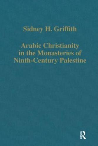 Arabic Christianity in the Monasteries of Ninth-Century Palestine