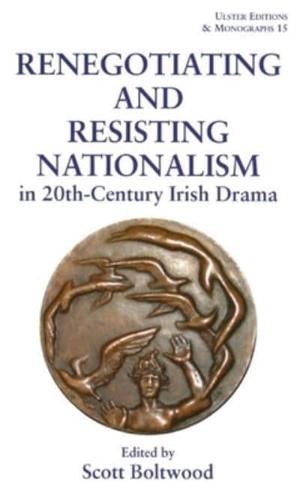 Renegotiating and Resisting Nationalism in Twentieth-Century Irish Drama