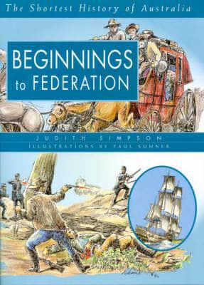 Beginnings to Federation: The Shortest History of Australia (Volume 1)