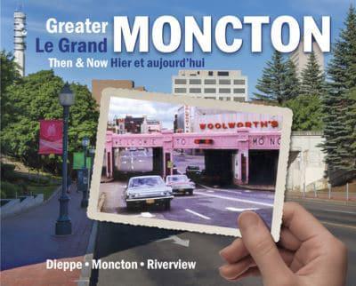 Greater Moncton Then and Now / Le Grand Moncton Hier Et Aujourd'hui