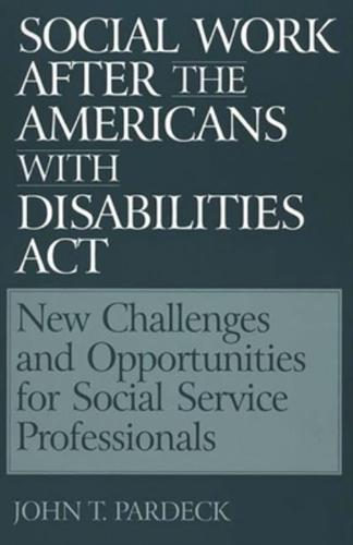 Social Work After the Americans with Disabilities ACT: New Challenges and Opportunities for Social Service Professionals