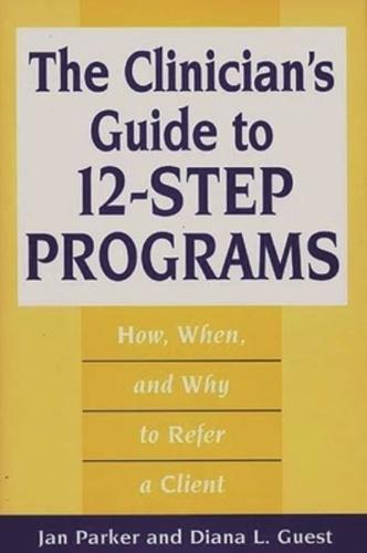The Clinician's Guide to 12-Step Programs: How, When, and Why to Refer a Client