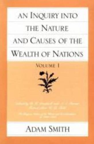 An Inquiry Into the Nature and Causes of the Wealth of Nations. Volume 1