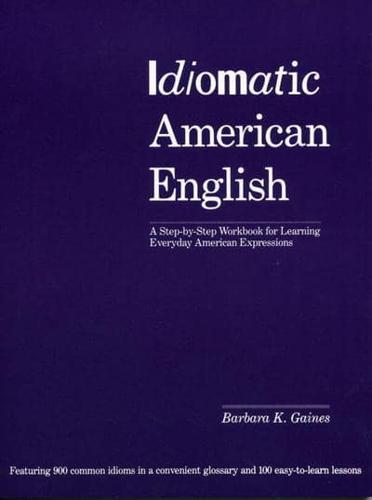 Idiomatic American English: A Workbook Of Idioms For Everyday Use