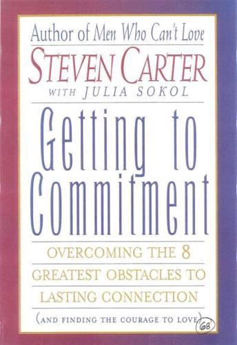 Getting to Commitment: Overcoming the 8 Greatest Obstacles to Lasting Connection (And Finding the Courage to Love)