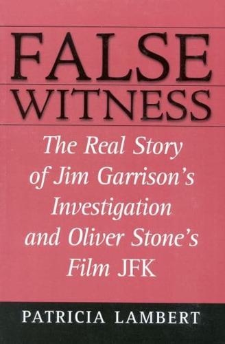 False Witness: The Real Story of Jim Garrison's Investigation and Oliver Stone's Film JFK