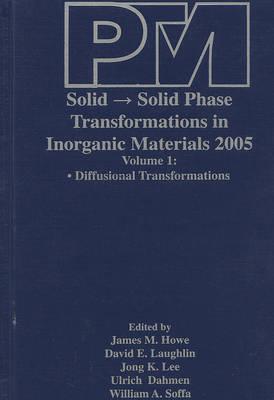 Proceedings of an International Conference on Solid - Solid Phase Transformations in Inorganic Materials 2005