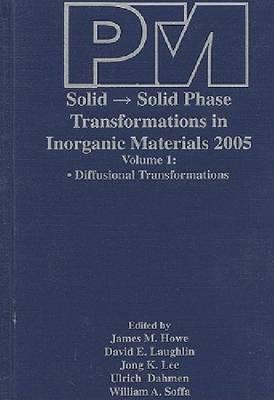 Proceedings of an International Conference on Solid [To] Solid Phase Transformations in Inorganic Materials 2005