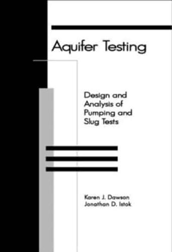 Aquifer Testing : Design and Analysis of Pumping and Slug Tests