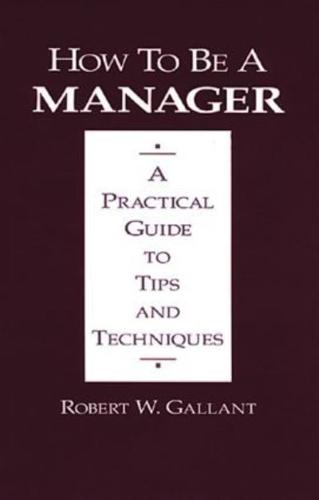How to be a Manager: A Practical Guide to Tips and Techniques