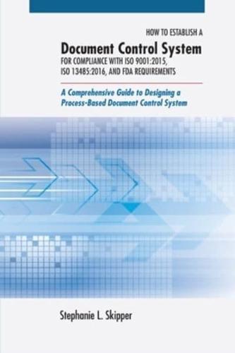 How to Establish a Document Control System for Compliance With ISO 9001:2015, ISO 13485:2016, and FDA Requirements