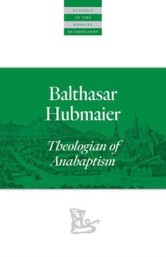 Balthasar Hubmaier, Theologian of Anabaptism