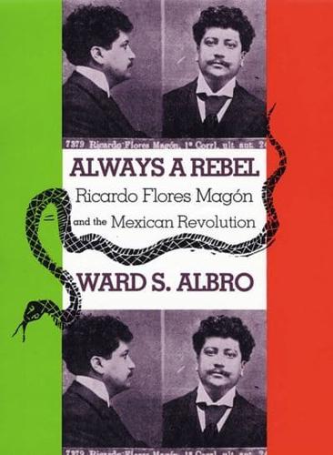 Always a Rebel: Ricardo Flores Magon and the Mexican Revolution