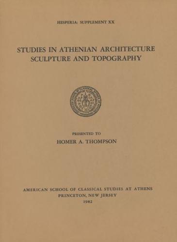 Studies in Athenian Architecture, Sculpture, and Topography Presented to Homer A. Thompson