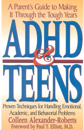 ADHD & Teens: A Parent's Guide to Making it through the Tough Years