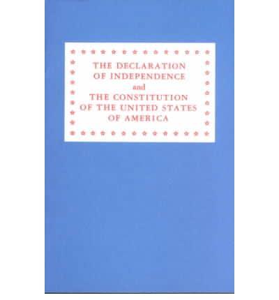 The Declaration of Independence and the Constitution of the United States of America