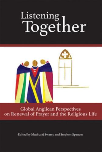 Listening Together: Global Anglican Perspectives on Renewal of Prayer and the Religious Life