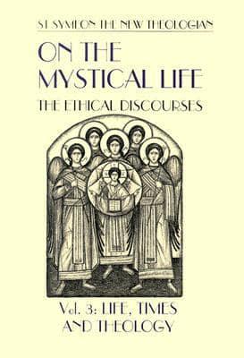St Symeon the New Theologian On the Mystical Life Vol. 3 Life, Times and Theology