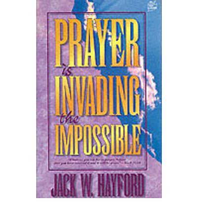 Prayer Is Invading the Impossible