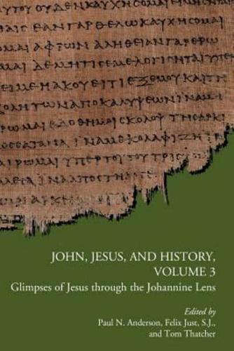 John, Jesus, and History, Volume 3: Glimpses of Jesus through the Johannine Lens