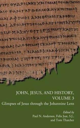 John, Jesus, and History, Volume 3: Glimpses of Jesus through the Johannine Lens