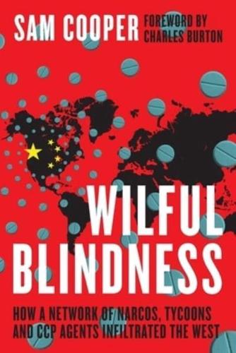 Wilful Blindness, How a Network of Narcos, Tycoons and CCP Agents Infiltrated the West