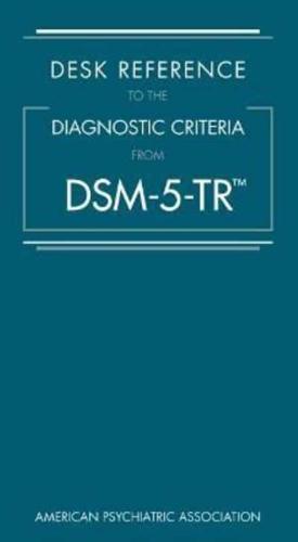 Desk Reference to the Diagnostic Criteria from DSM-5-TR